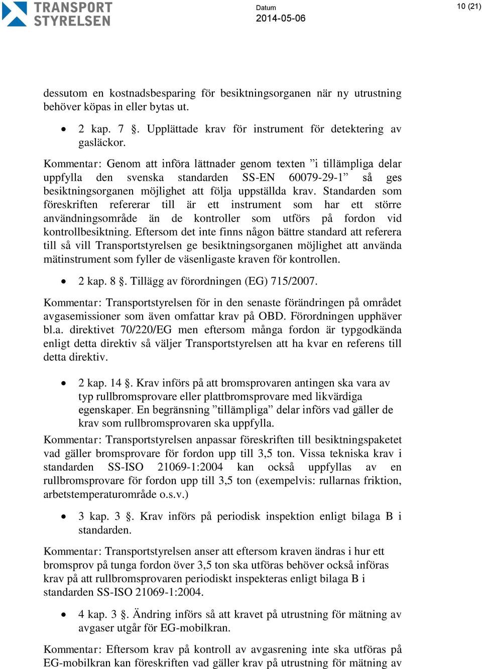 Standarden som föreskriften refererar till är ett instrument som har ett större användningsområde än de kontroller som utförs på fordon vid kontrollbesiktning.