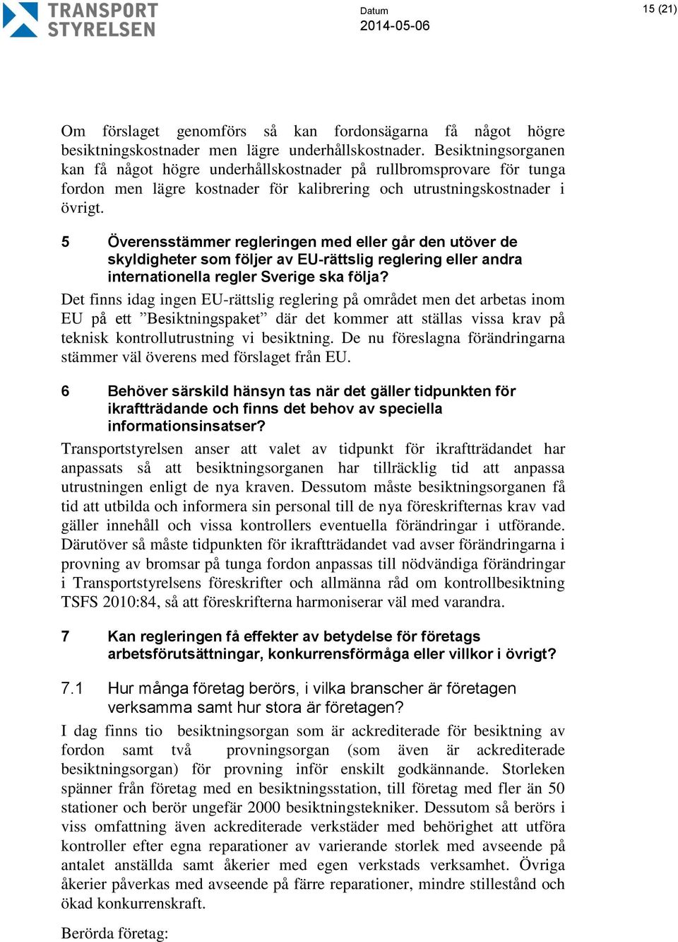 5 Överensstämmer regleringen med eller går den utöver de skyldigheter som följer av EU-rättslig reglering eller andra internationella regler Sverige ska följa?