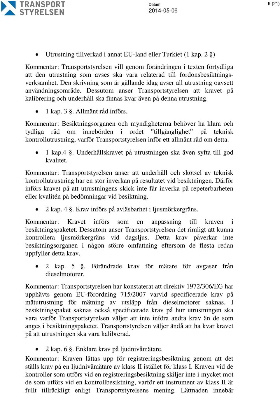 Den skrivning som är gällande idag avser all utrustning oavsett användningsområde. Dessutom anser Transportstyrelsen att kravet på kalibrering och underhåll ska finnas kvar även på denna utrustning.