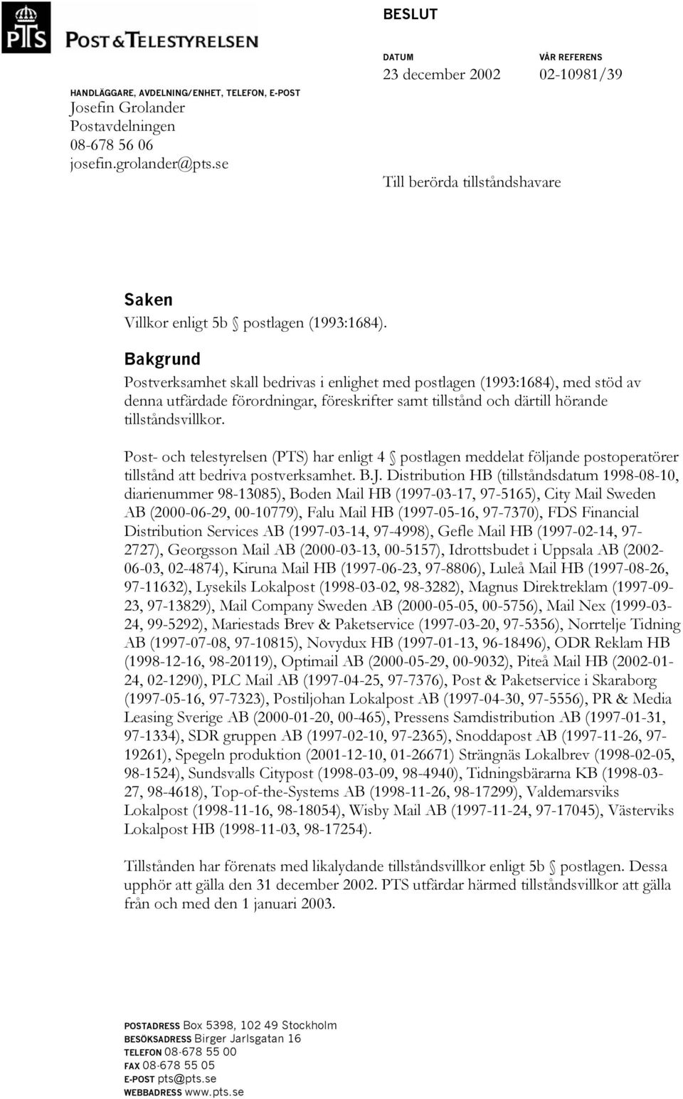 Bakgrund Postverksamhet skall bedrivas i enlighet med postlagen (1993:1684), med stöd av denna utfärdade förordningar, föreskrifter samt tillstånd och därtill hörande tillståndsvillkor.