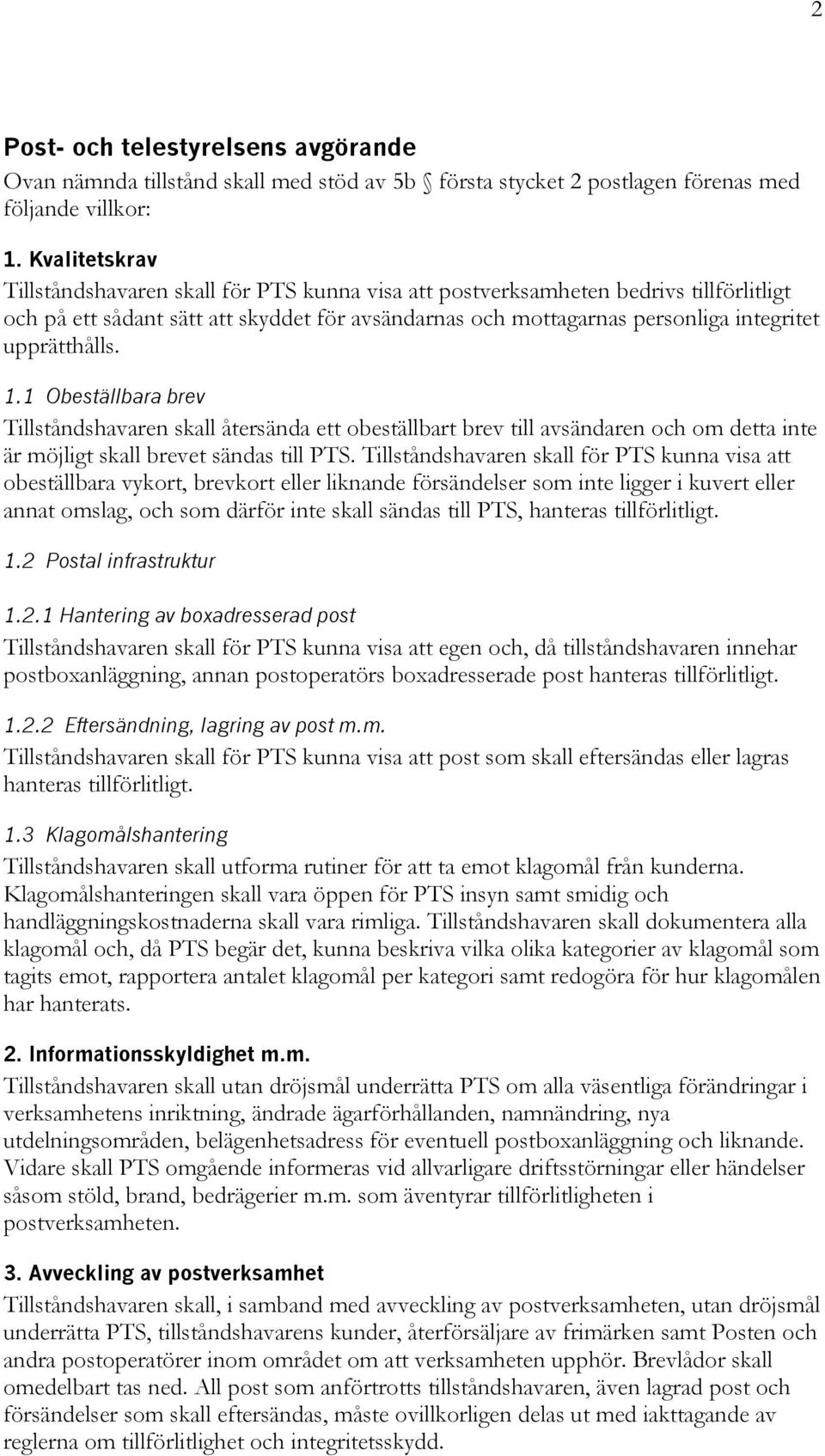 upprätthålls. 1.1 Obeställbara brev Tillståndshavaren skall återsända ett obeställbart brev till avsändaren och om detta inte är möjligt skall brevet sändas till PTS.