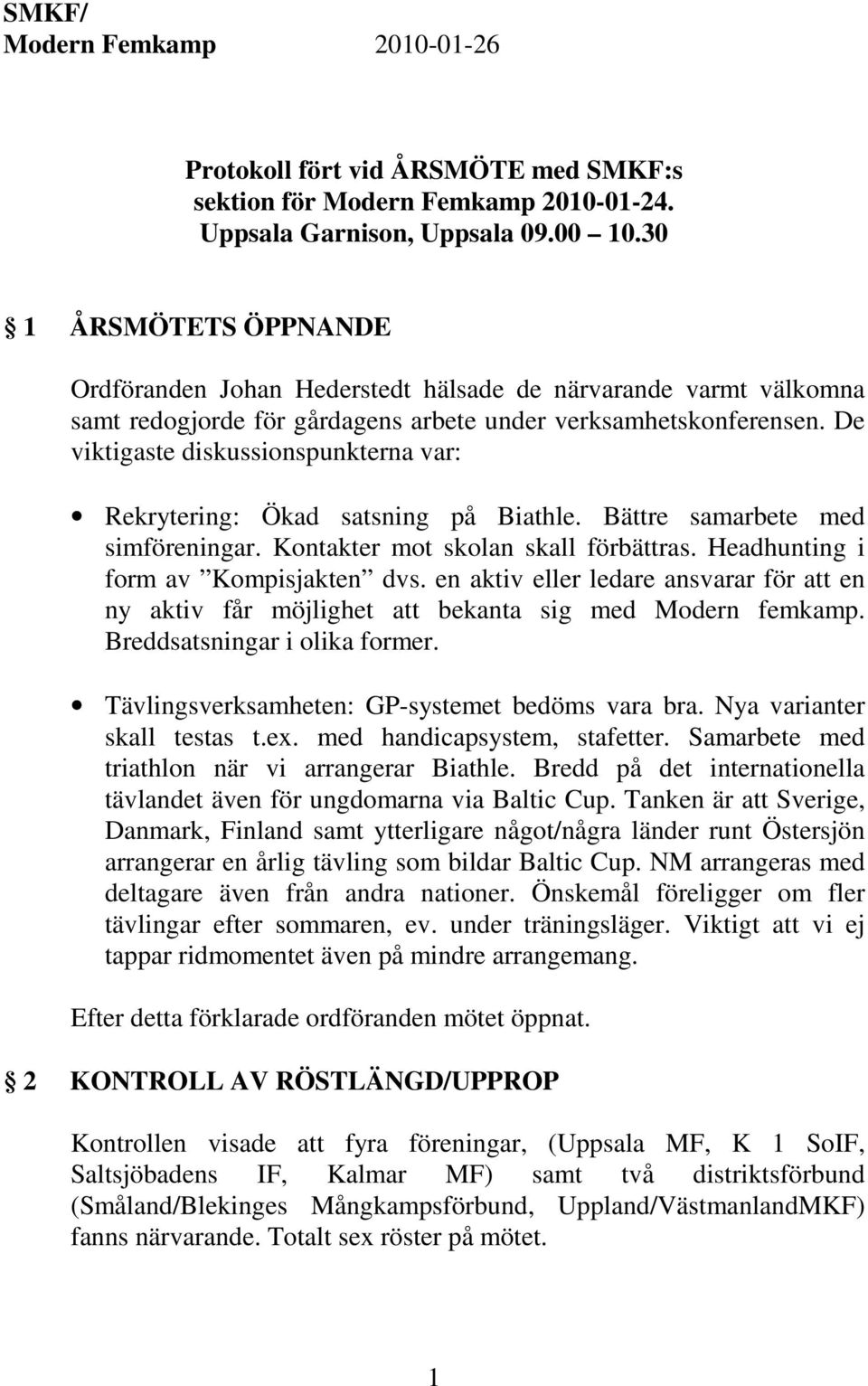 De viktigaste diskussionspunkterna var: Rekrytering: Ökad satsning på Biathle. Bättre samarbete med simföreningar. Kontakter mot skolan skall förbättras. Headhunting i form av Kompisjakten dvs.