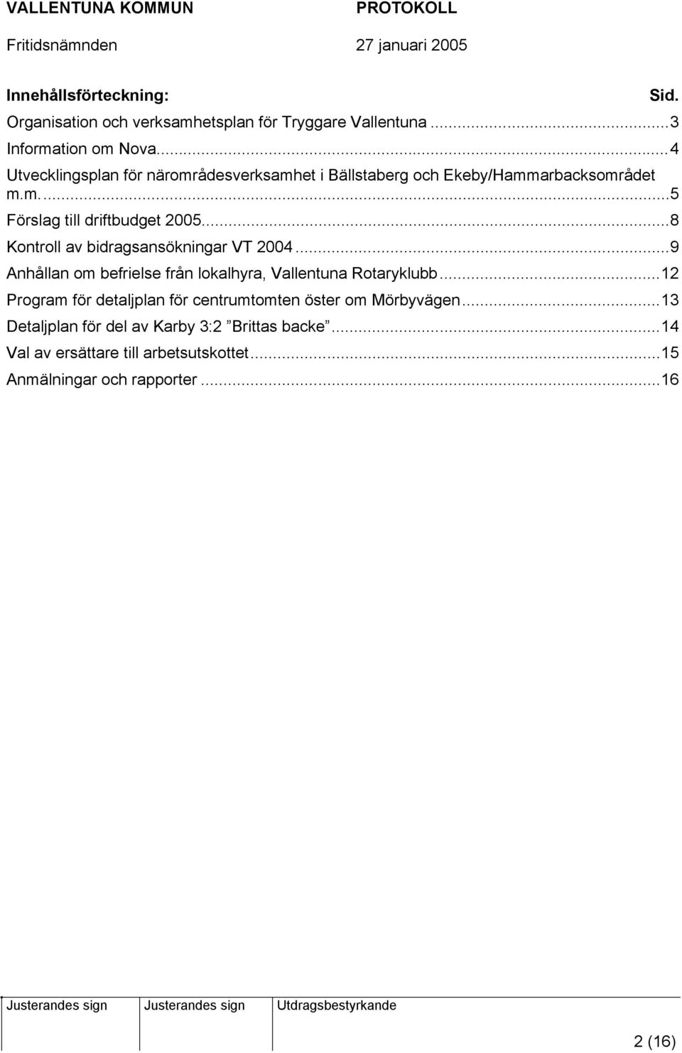 ..8 Kontroll av bidragsansökningar VT 2004...9 Anhållan om befrielse från lokalhyra, Vallentuna Rotaryklubb.