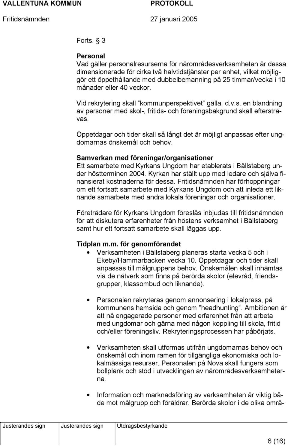 timmar/vecka i 10 månader eller 40 veckor. Vid rekrytering skall kommunperspektivet gälla, d.v.s. en blandning av personer med skol-, fritids- och föreningsbakgrund skall eftersträvas.