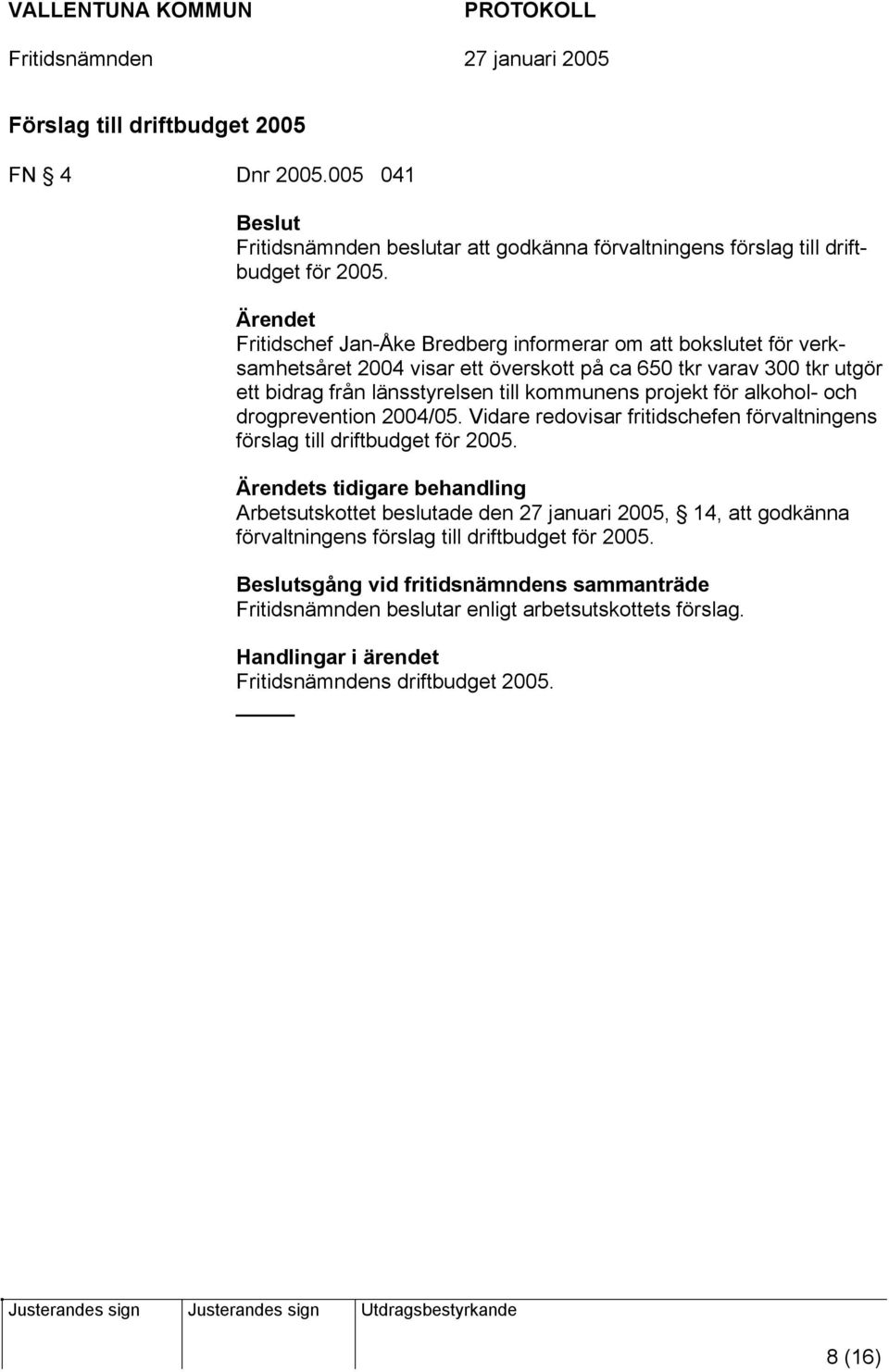 projekt för alkohol- och drogprevention 2004/05. Vidare redovisar fritidschefen förvaltningens förslag till driftbudget för 2005.