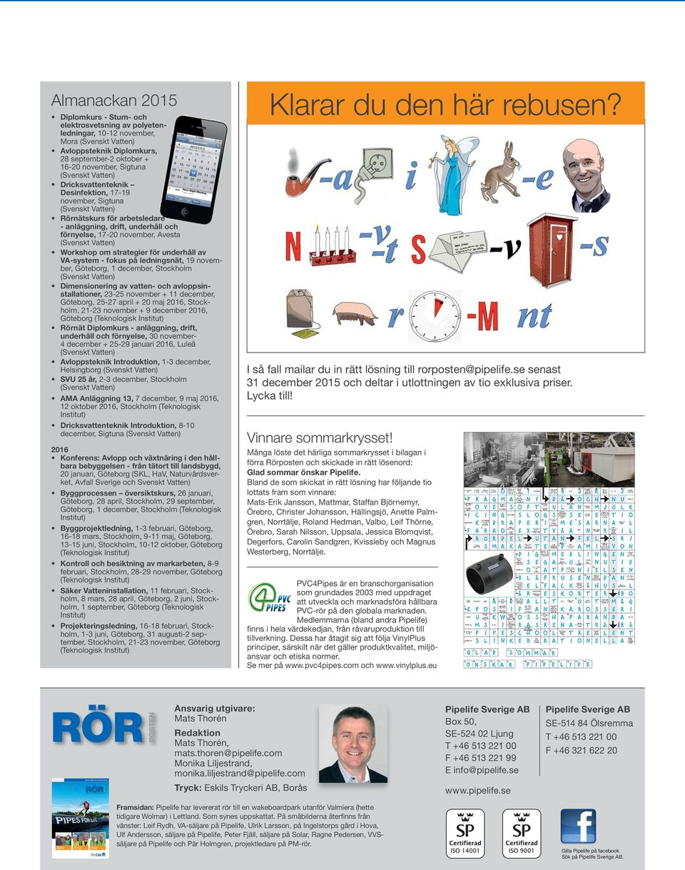Desinfektion, 17-19 november, Sigtuna Rörnätskurs för arbetsledare - anläggning, drift, underhåll och förnyelse, 17-20 november, Avesta Workshop om strategier för underhåll av VA-system - fokus på