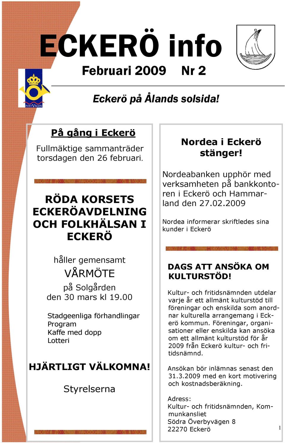 2009 Nordea informerar skriftledes sina kunder i Eckerö håller gemensamt VÅRMÖTE på Solgården den 30 mars kl 19.00 Stadgeenliga förhandlingar Program Kaffe med dopp Lotteri HJÄRTLIGT VÄLKOMNA!