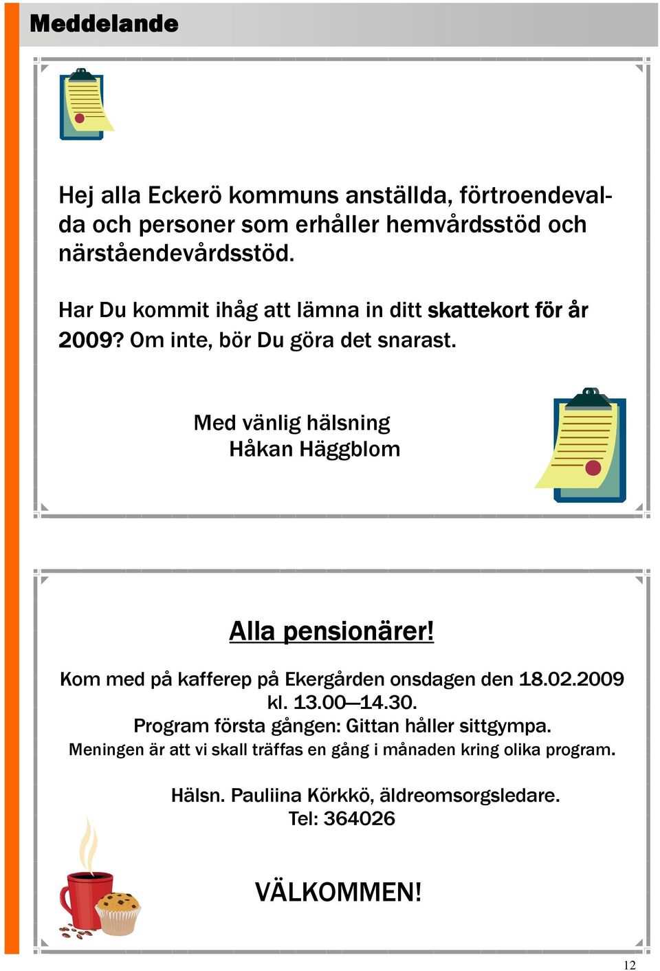 Med vänlig hälsning Håkan Häggblom Alla pensionärer! Kom med på kafferep på Ekergården onsdagen den 18.02.2009 kl. 13.00 14.30.