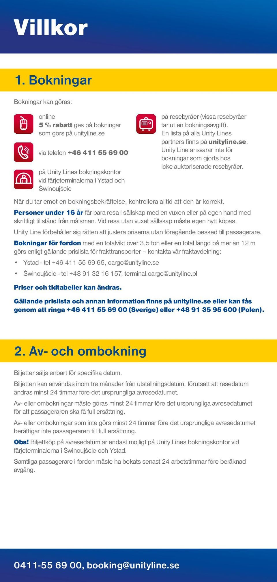 resebyråer tar ut en bokningsavgift). En lista på alla Unity Lines partners finns på. Unity Line ansvarar inte för bokningar som gjorts hos icke auktoriserade resebyråer.