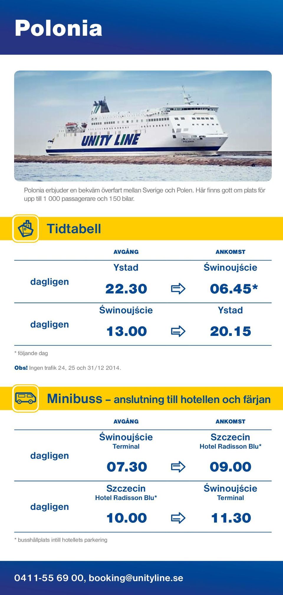 45* Ystad 13.00 20.15 * följande dag Obs! Ingen trafik 24, 25 och 31/12 2014.