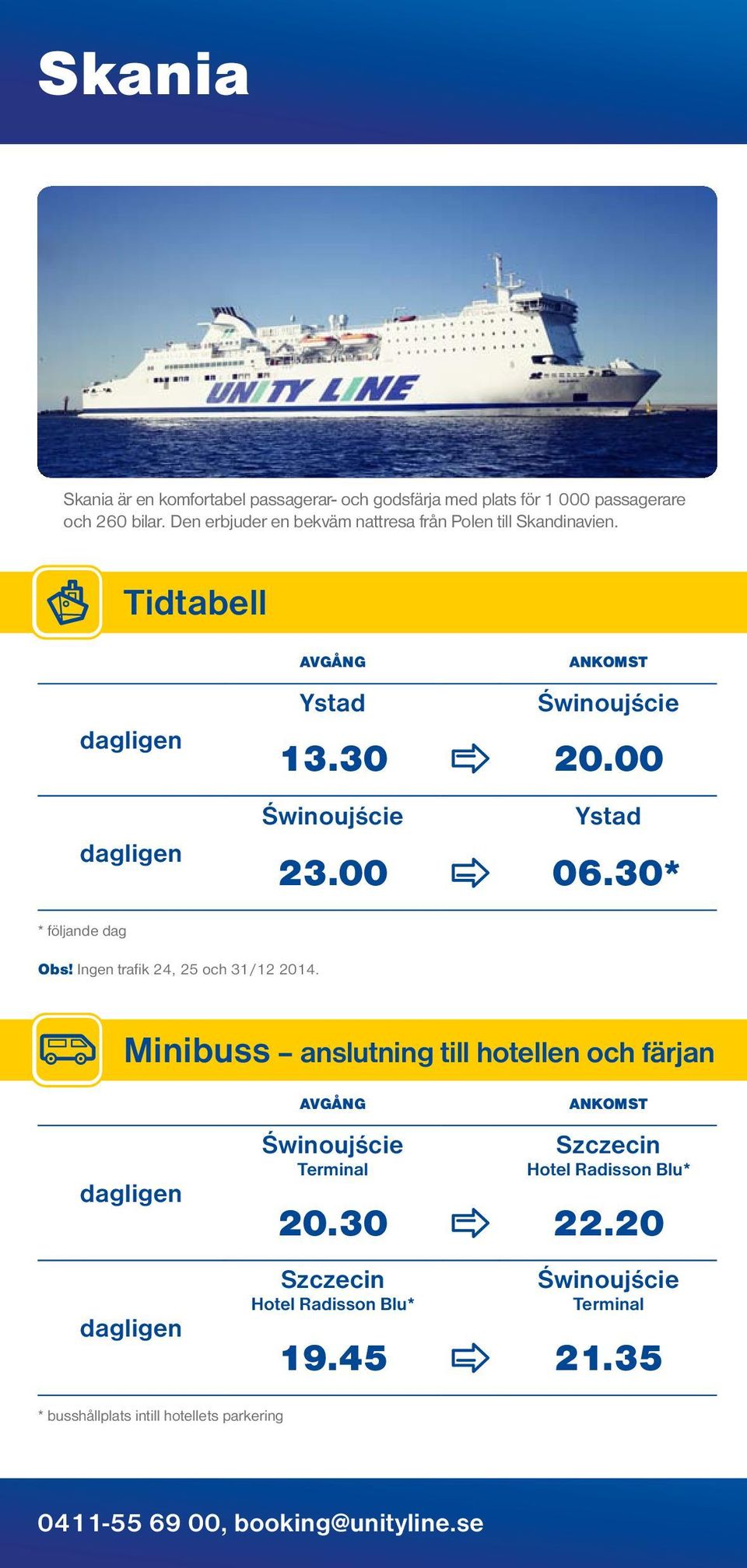 30* * följande dag Obs! Ingen trafik 24, 25 och 31/12 2014.