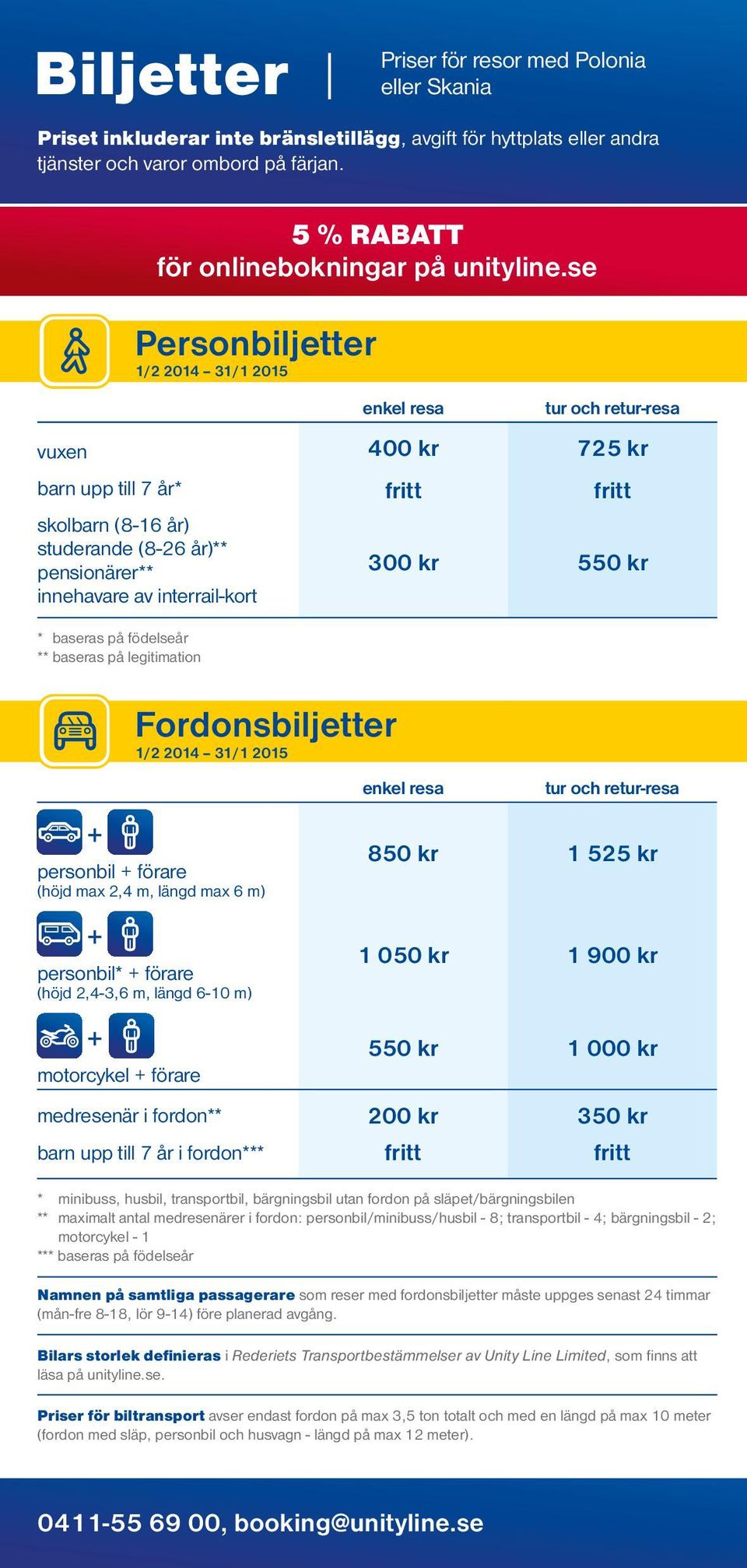 interrail-kort 300 kr 550 kr * baseras på födelseår ** baseras på legitimation Personbiljetter 1/2 2014 31/1 2015 Fordonsbiljetter 1/2 2014 31/1 2015 enkel resa tur och retur-resa + personbil +