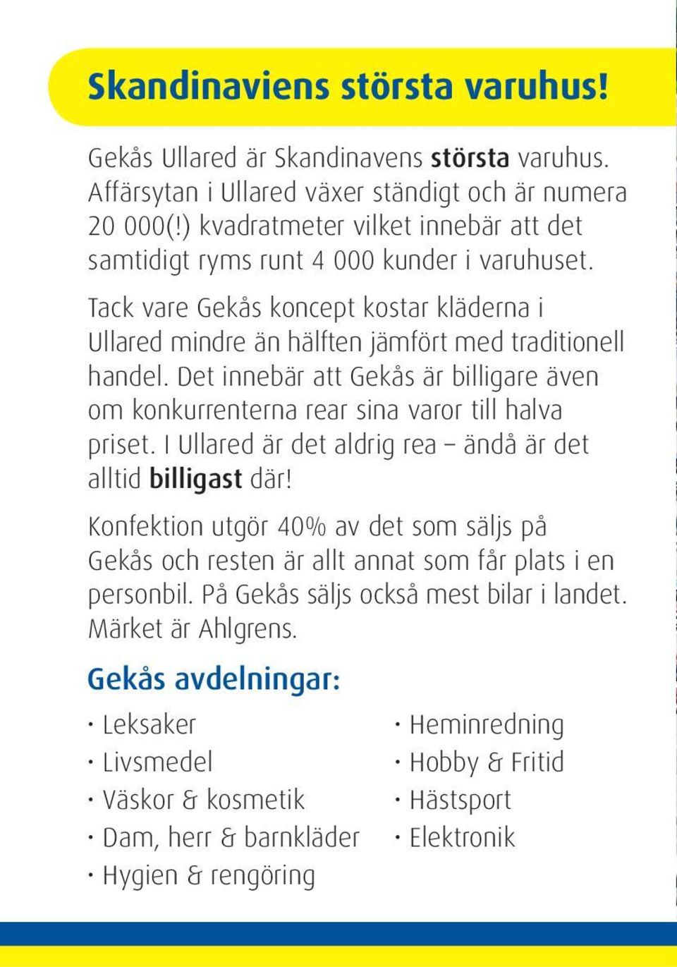 Det innebär att Gekås är billigare även om konkurrenterna rear sina varor till halva priset. I Ullared är det aldrig rea ändå är det alltid billigast där!