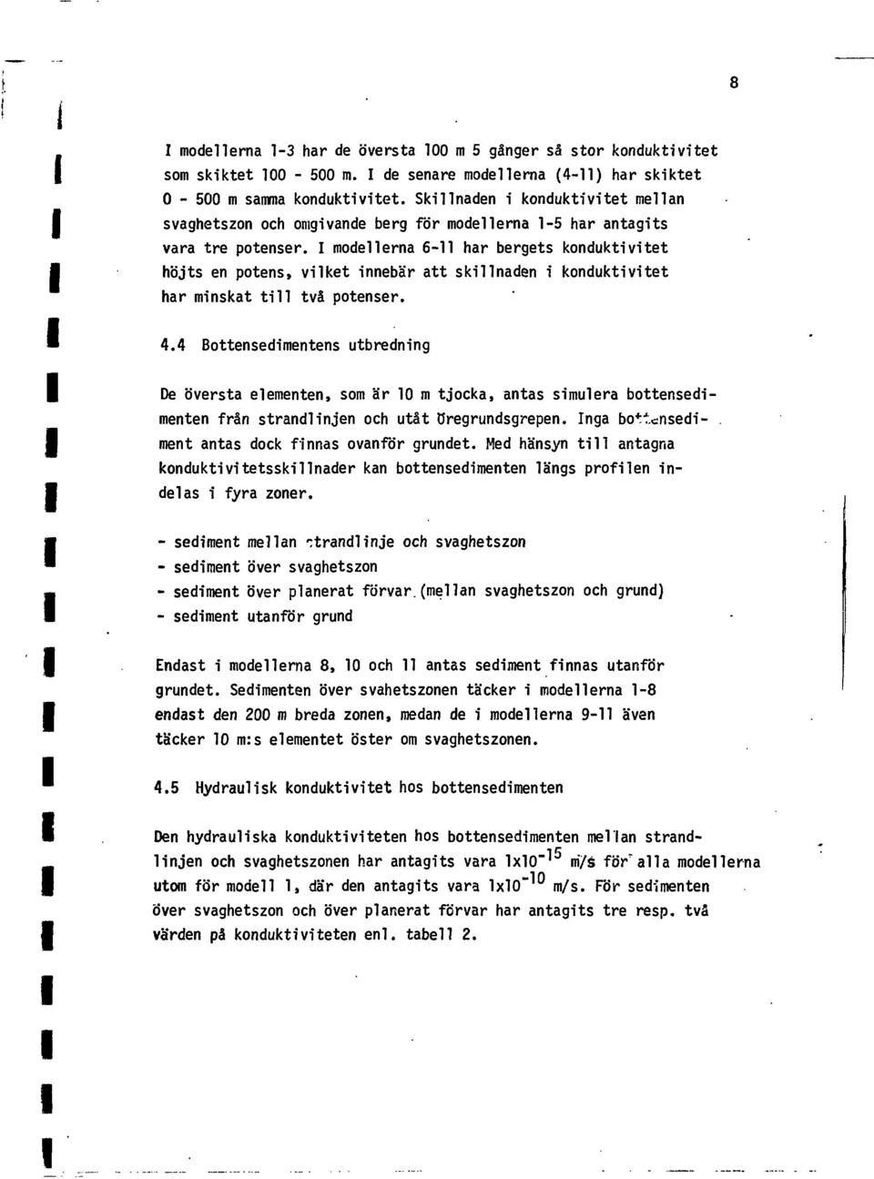 mdellerna 6- har bergets knduktvtet höjts en ptens, vlket nnebär att skllnaden knduktvtet har mnskat tll två ptenser.