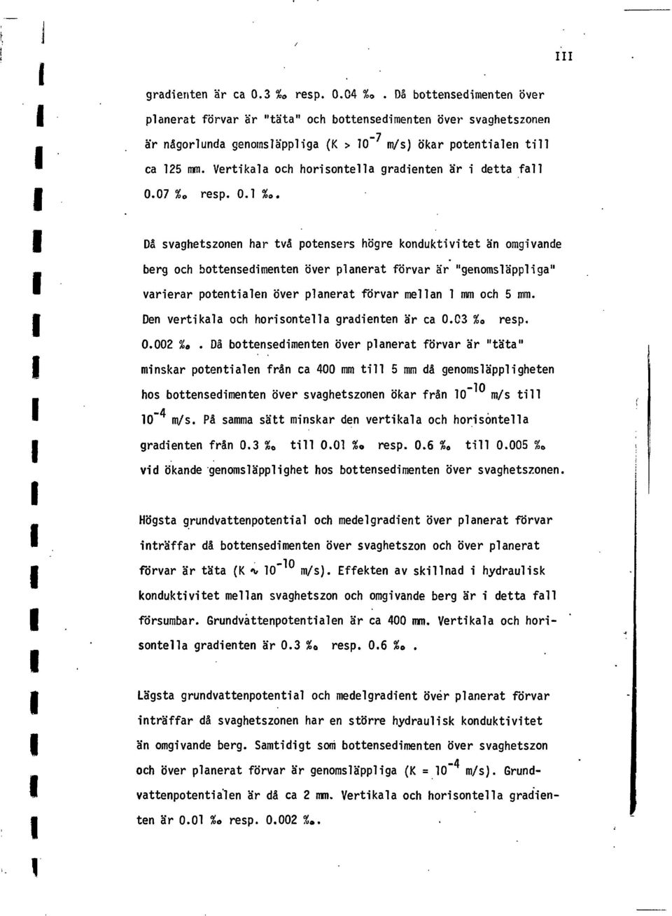 resp.. %. Då svaghetsznen har två ptensers högre knduktvtet än mgvande _ ' t berg ch bttensedmenten över planerat förvar är "genmsläpplga" varerar ptentalen över planerat förvar mellan mm ch 5 mm.