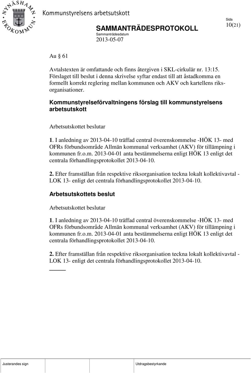 Kommunstyrelseförvaltningens förslag till kommunstyrelsens arbetsutskott Arbetsutskottet beslutar 1.