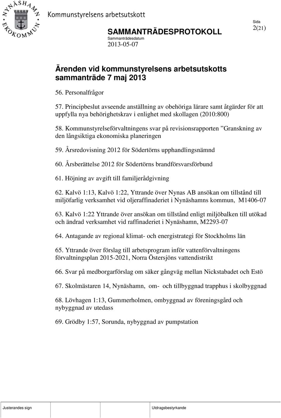 Kommunstyrelseförvaltningens svar på revisionsrapporten Granskning av den långsiktiga ekonomiska planeringen 59. Årsredovisning 2012 för Södertörns upphandlingsnämnd 60.