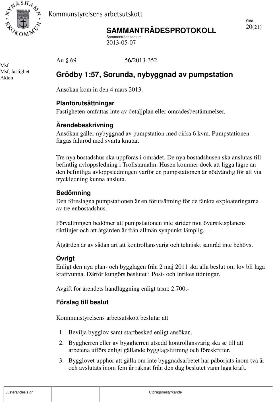 Tre nya bostadshus ska uppföras i området. De nya bostadshusen ska anslutas till befintlig avloppsledning i Trollstamalm.