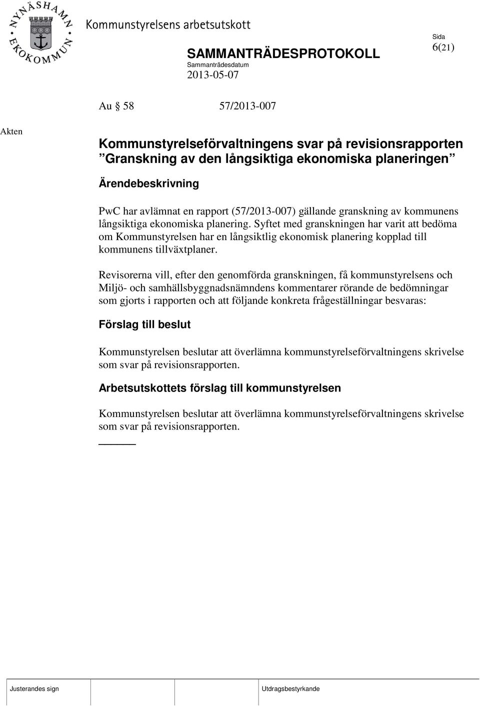 Revisorerna vill, efter den genomförda granskningen, få kommunstyrelsens och Miljö- och samhällsbyggnadsnämndens kommentarer rörande de bedömningar som gjorts i rapporten och att följande konkreta