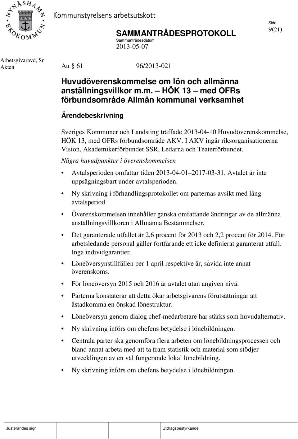 I AKV ingår riksorganisationerna Vision, Akademikerförbundet SSR, Ledarna och Teaterförbundet. Några huvudpunkter i överenskommelsen Avtalsperioden omfattar tiden 2013-04-01 2017-03-31.