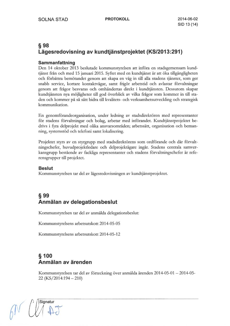 Syftet med en kundtjänst är att öka tillgängligheten och förbättra bemötandet genom att skapa en väg in till alla stadens tjänster, som ger snabb service, kortare kontaktvägar, samt frigör arbetstid