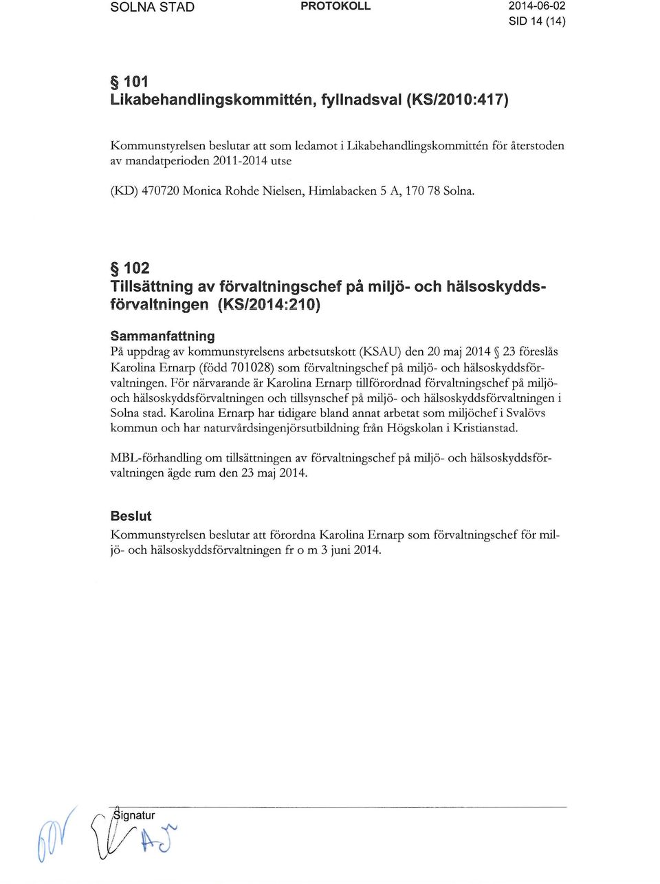 2014:210) Sammanfattning På uppdrag av kommunstyrelsens arbetsutskott (KSAU) den 20 maj 2014 23 föreslås Karolina Ernarp (född 701028) som förvaltningschef på miljö- och hälsoskyddsförvaltningen.