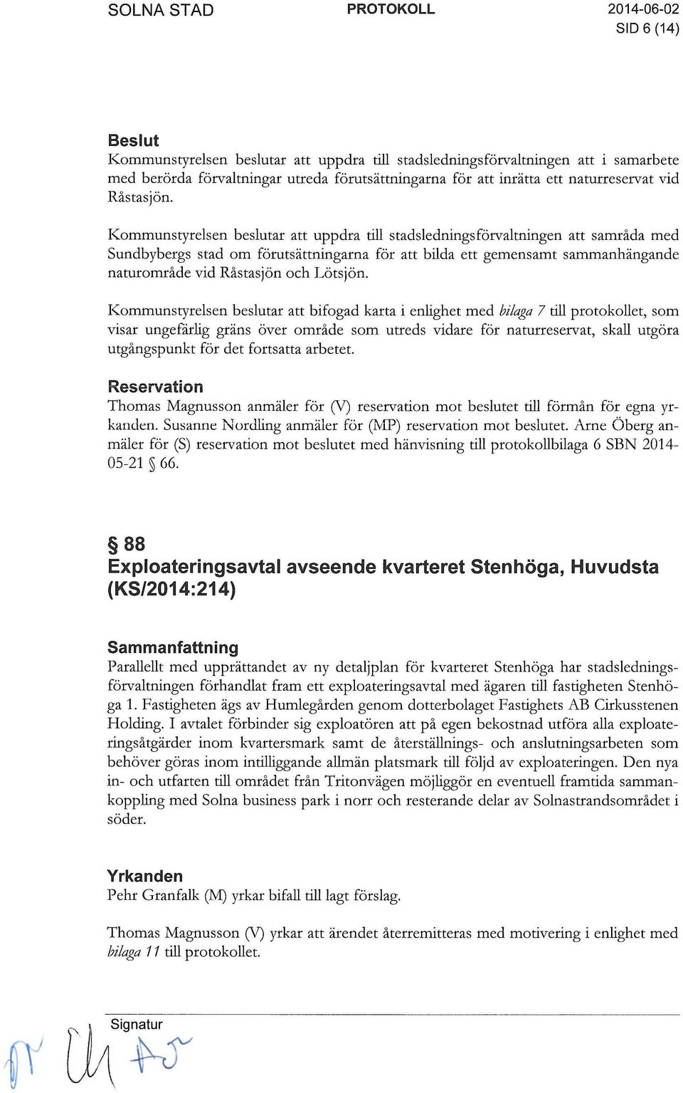 Kommunstyrelsen beslutar att uppdra till stadsledningsförvaltningen att samråda med Sundbybergs stad om förutsättningarna för att bilda ett gemensamt sammanhängande naturområde vid Råstasjön och