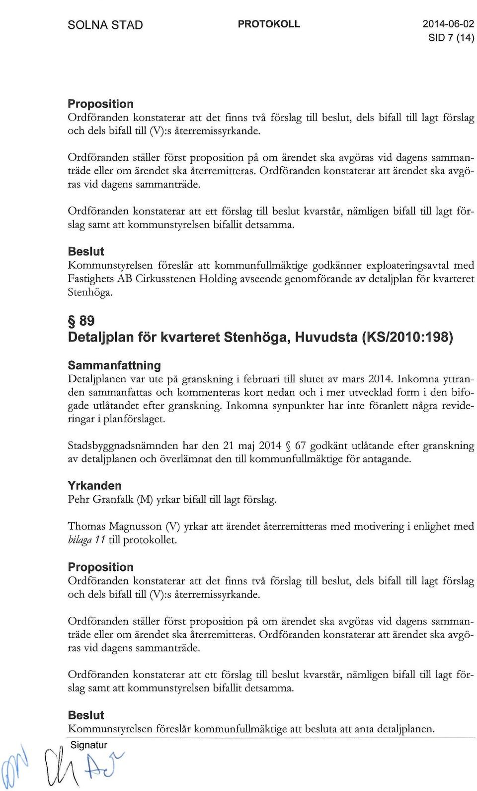 Ordföranden konstaterar att ett förslag till beslut kvarstår, nämligen bifall till lagt förslag samt att kommunstyrelsen bifallit detsamma.