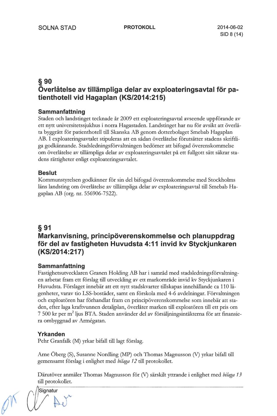 Landstinget har nu för avsikt att överlåta byggrätt för patienthotell till Skanska AB genom dotterbolaget Smebab Hagaplan AB.