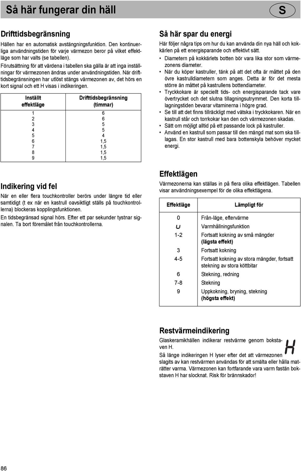 Förutsättning för att värdena i tabellen ska gälla är att inga inställningar för värmezonen ändras under användningstiden.