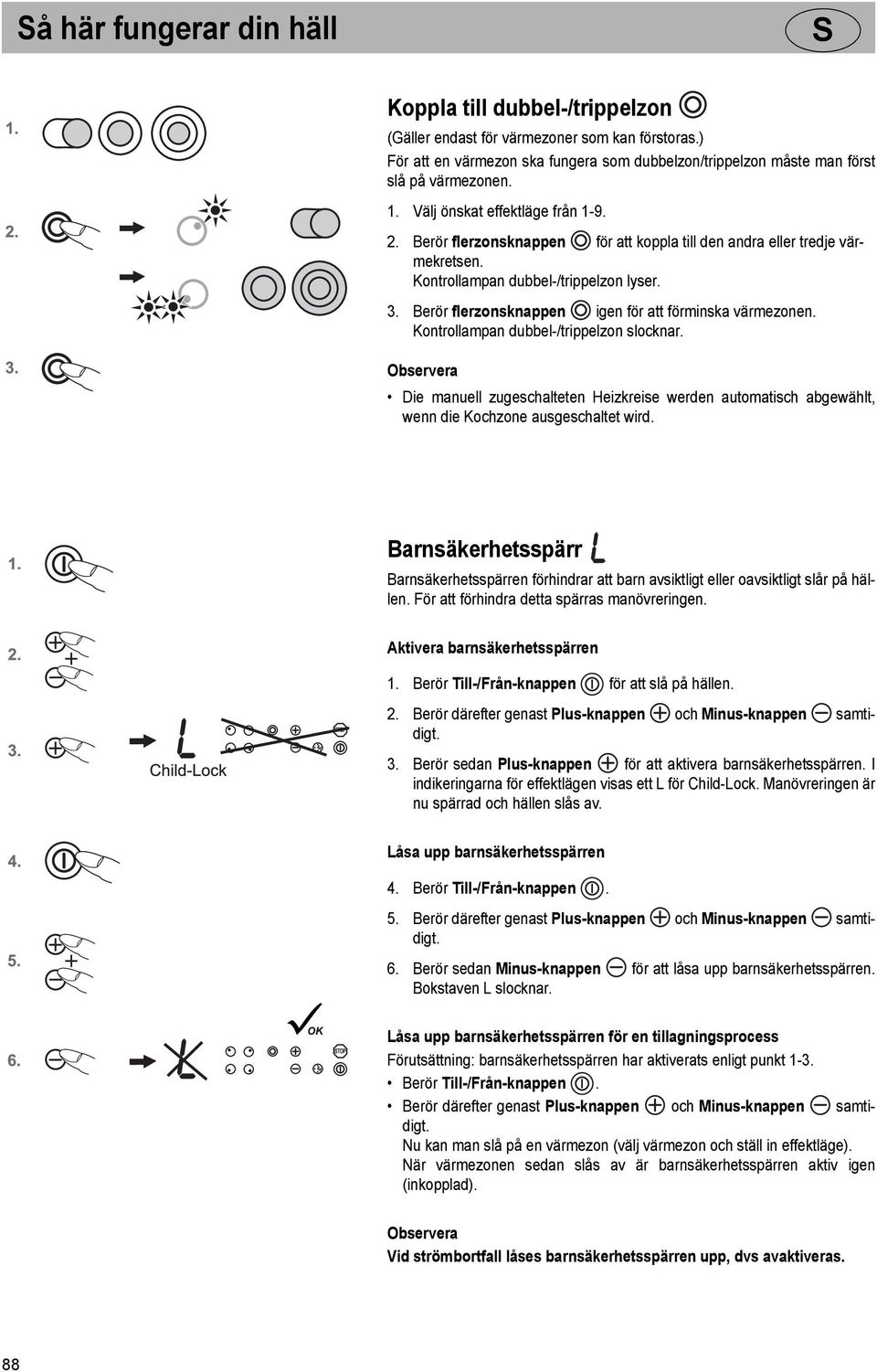 Berör flerzonsknappen igen för att förminska värmezonen. Kontrollampan dubbel-/trippelzon slocknar.