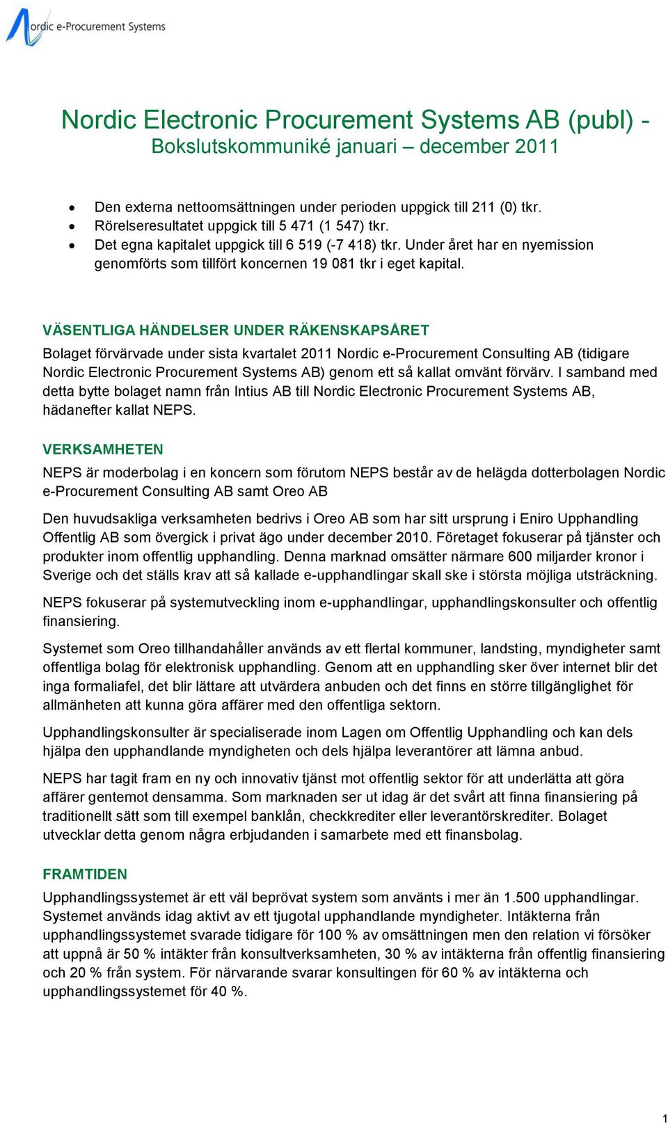 VÄSENTLIGA HÄNDELSER UNDER RÄKENSKAPSÅRET Bolaget förvärvade under sista kvartalet 2011 Nordic e-procurement Consulting AB (tidigare Nordic Electronic Procurement Systems AB) genom ett så kallat