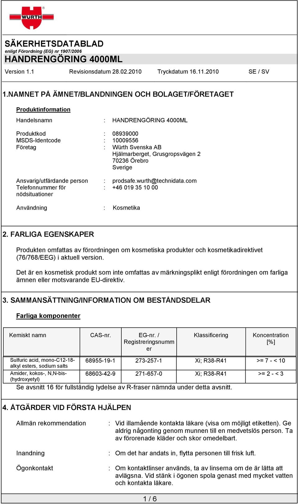 FARLIGA EGENSKAPER Produkten omfattas av förordningen om kosmetiska produkter och kosmetikadirektivet (76/768/EEG) i aktuell version.