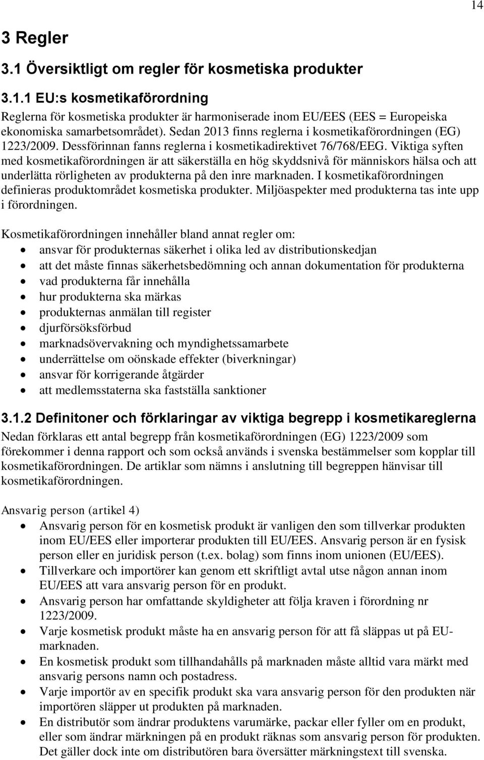 Viktiga syften med kosmetikaförordningen är att säkerställa en hög skyddsnivå för människors hälsa och att underlätta rörligheten av produkterna på den inre marknaden.