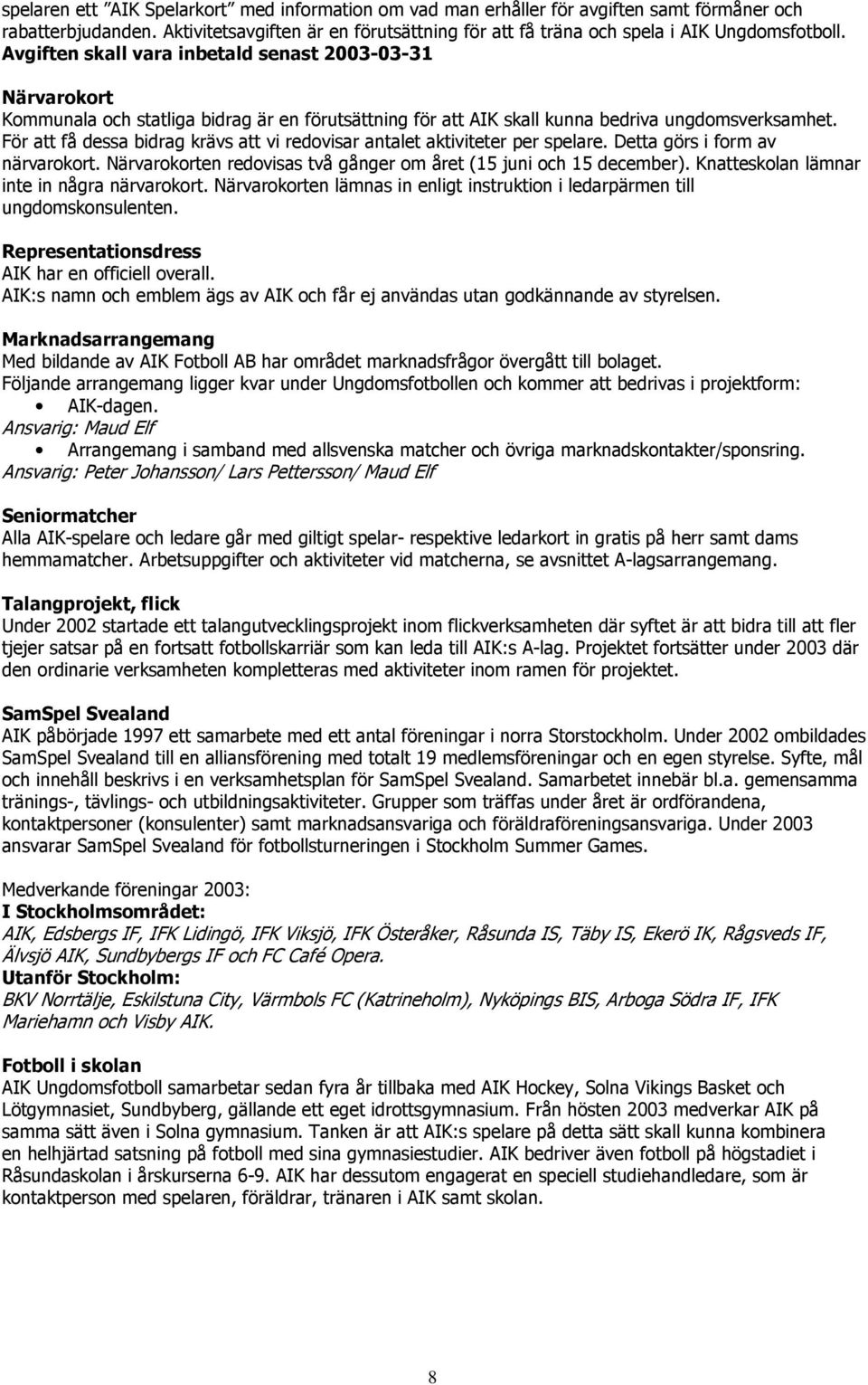 Avgiften skall vara inbetald senast 2003-03-31 Närvarokort Kommunala och statliga bidrag är en förutsättning för att AIK skall kunna bedriva ungdomsverksamhet.