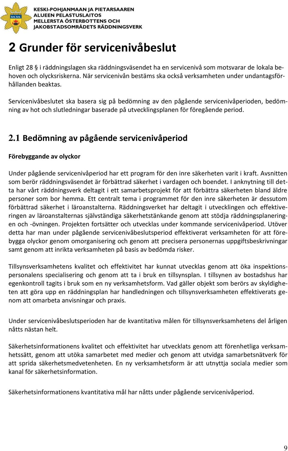 Servicenivåbeslutet ska basera sig på bedömning av den pågående servicenivåperioden, bedömning av hot och slutledningar baserade på utvecklingsplanen för föregående period. 2.