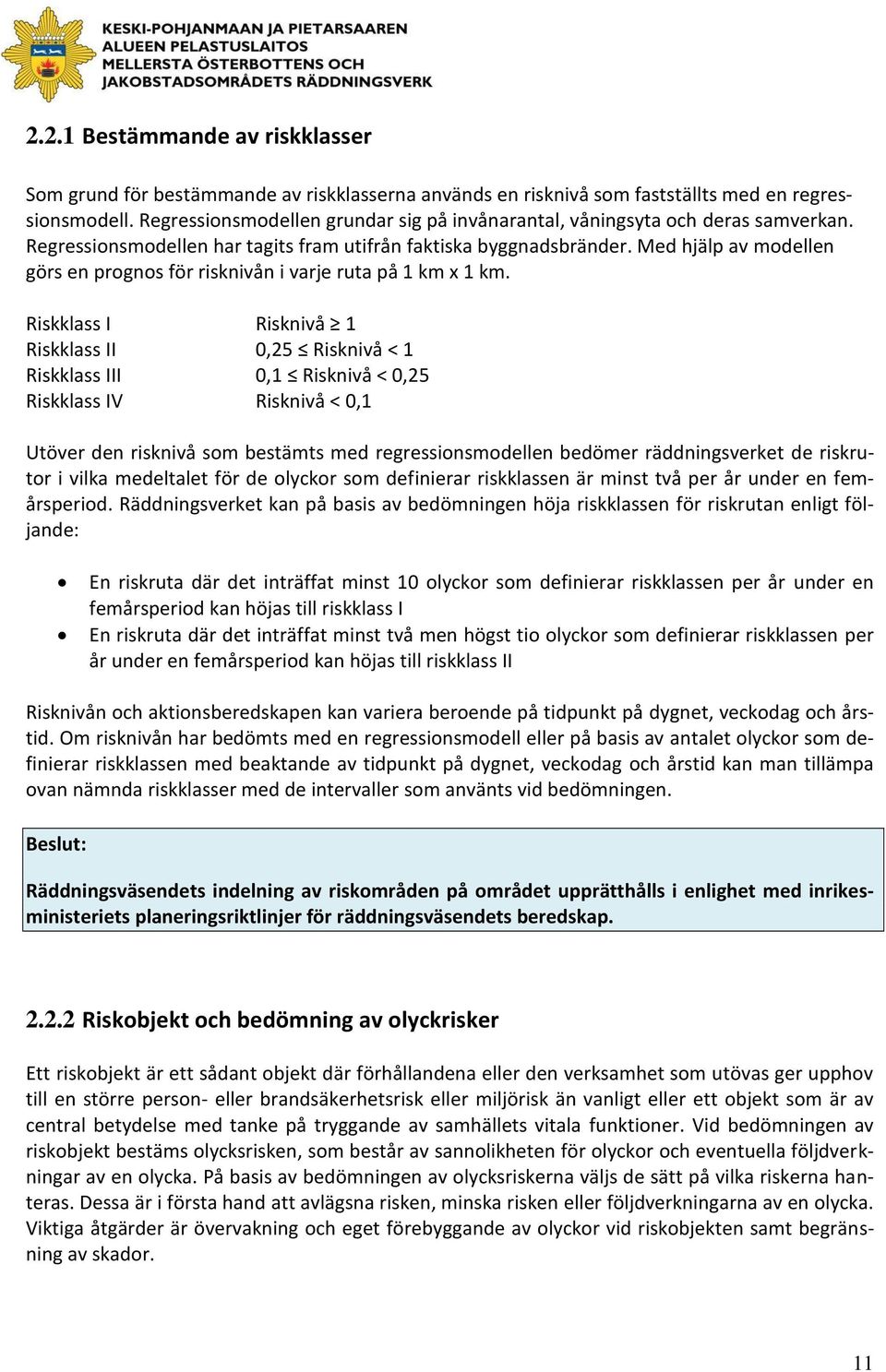 Med hjälp av modellen görs en prognos för risknivån i varje ruta på 1 km x 1 km.