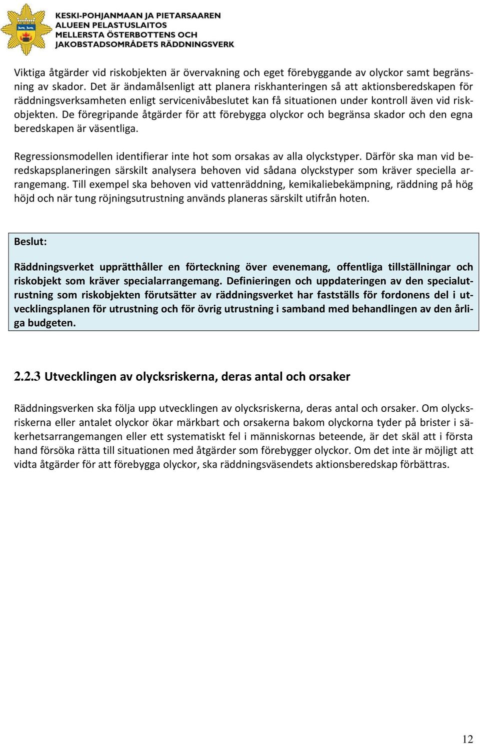 De föregripande åtgärder för att förebygga olyckor och begränsa skador och den egna beredskapen är väsentliga. Regressionsmodellen identifierar inte hot som orsakas av alla olyckstyper.