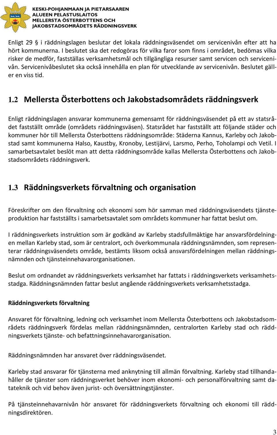 Servicenivåbeslutet ska också innehålla en plan för utvecklande av servicenivån. Beslutet gäller en viss tid. 1.