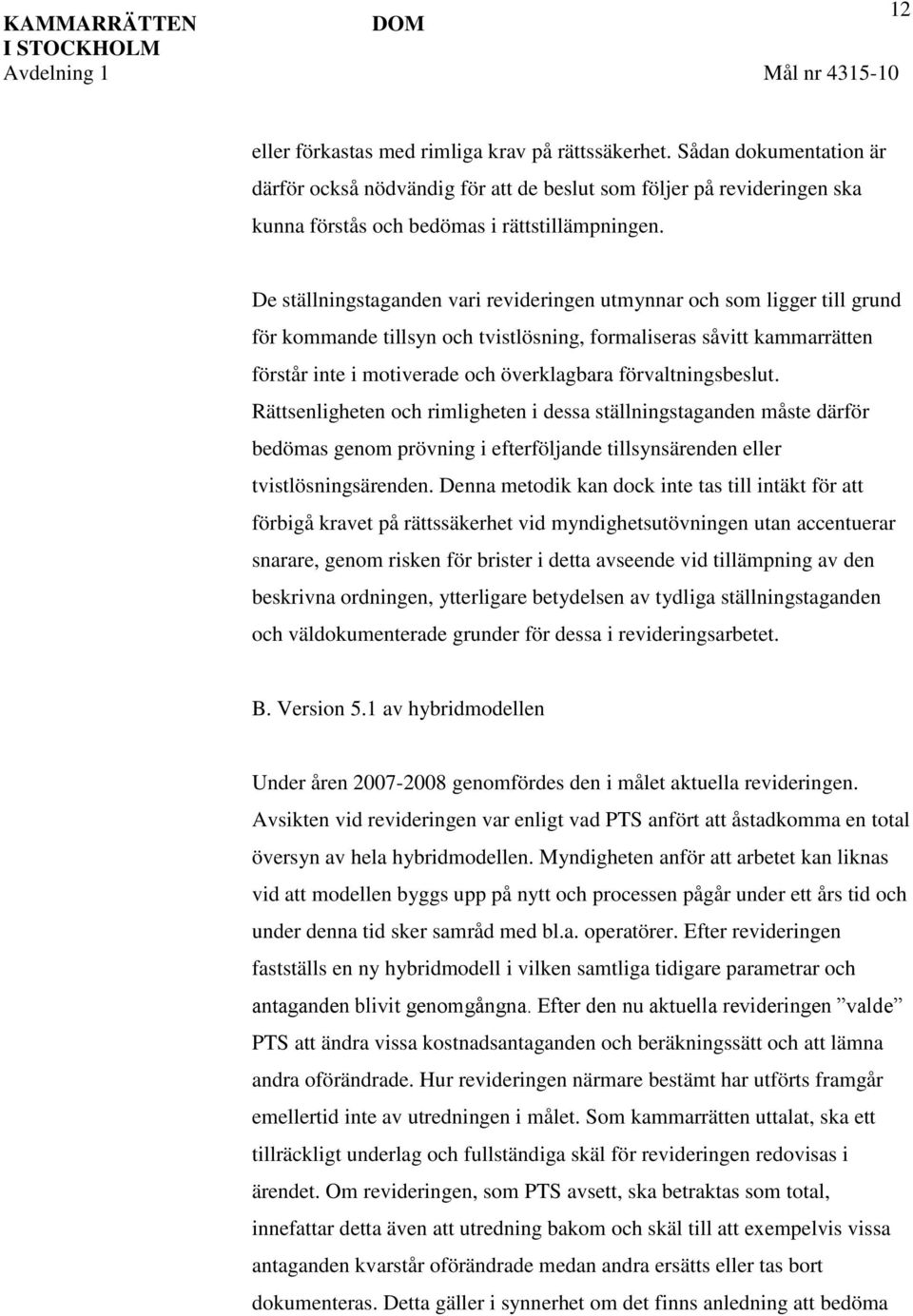 De ställningstaganden vari revideringen utmynnar och som ligger till grund för kommande tillsyn och tvistlösning, formaliseras såvitt kammarrätten förstår inte i motiverade och överklagbara