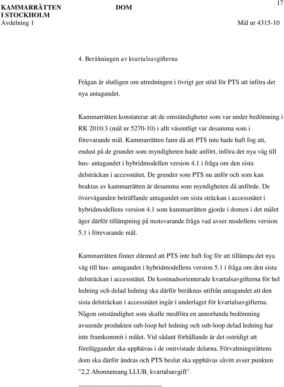 Kammarrätten fann då att PTS inte hade haft fog att, endast på de grunder som myndigheten hade anfört, införa det nya väg till hus- antagandet i hybridmodellen version 4.