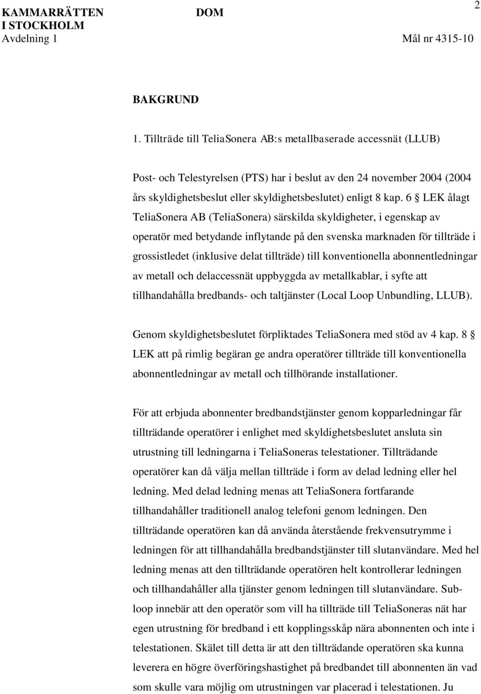 6 LEK ålagt TeliaSonera AB (TeliaSonera) särskilda skyldigheter, i egenskap av operatör med betydande inflytande på den svenska marknaden för tillträde i grossistledet (inklusive delat tillträde)