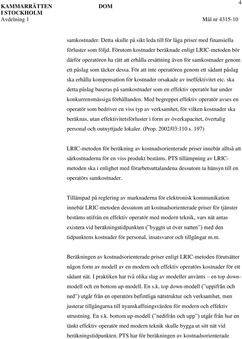 För att inte operatören genom ett sådant påslag ska erhålla kompensation för kostnader orsakade av ineffektivitet etc.