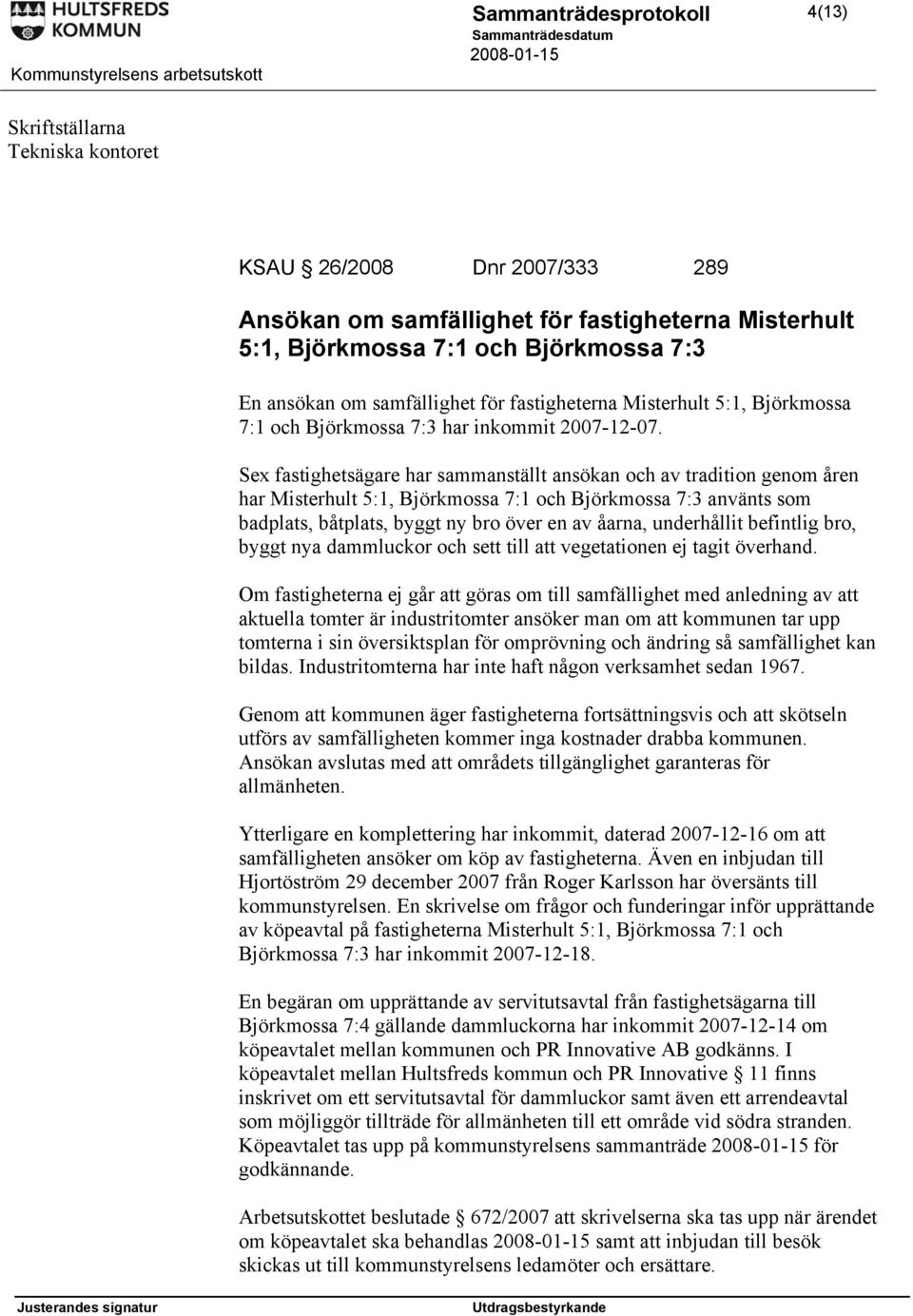Sex fastighetsägare har sammanställt ansökan och av tradition genom åren har Misterhult 5:1, Björkmossa 7:1 och Björkmossa 7:3 använts som badplats, båtplats, byggt ny bro över en av åarna,