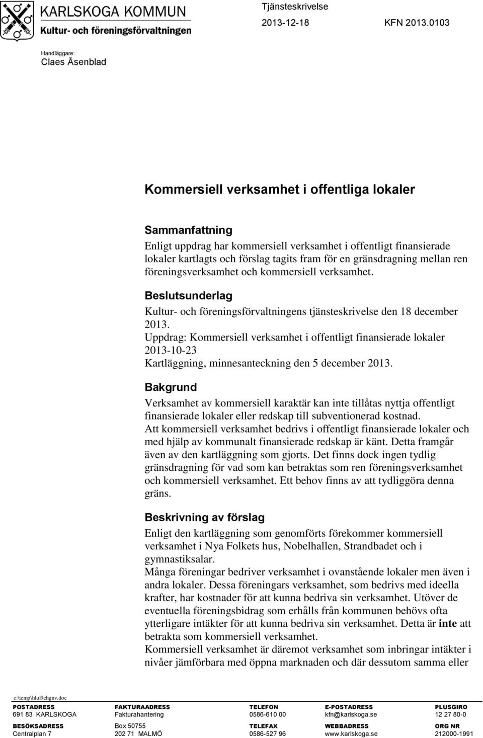 fram för en gränsdragning mellan ren föreningsverksamhet och kommersiell verksamhet. Beslutsunderlag Kultur- och föreningsförvaltningens tjänsteskrivelse den 18 december 2013.