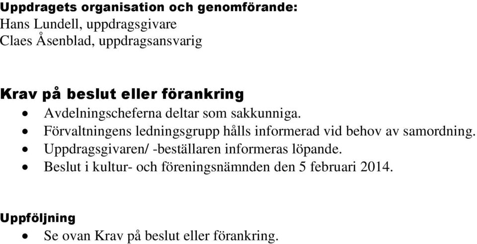 Förvaltningens ledningsgrupp hålls informerad vid behov av samordning.