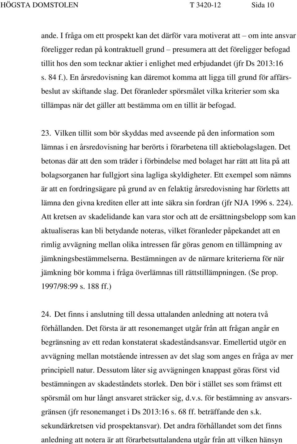 erbjudandet (jfr Ds 2013:16 s. 84 f.). En årsredovisning kan däremot komma att ligga till grund för affärsbeslut av skiftande slag.