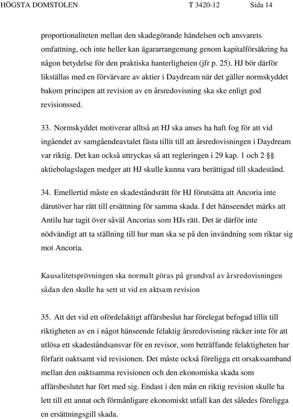HJ bör därför likställas med en förvärvare av aktier i Daydream när det gäller normskyddet bakom principen att revision av en årsredovisning ska ske enligt god revisionssed. 33.