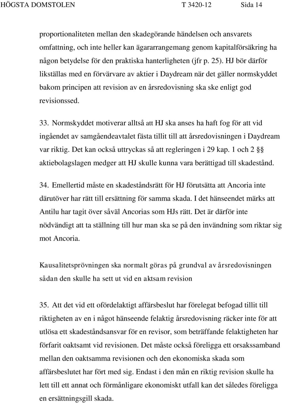 HJ bör därför likställas med en förvärvare av aktier i Daydream när det gäller normskyddet bakom principen att revision av en årsredovisning ska ske enligt god revisionssed. 33.