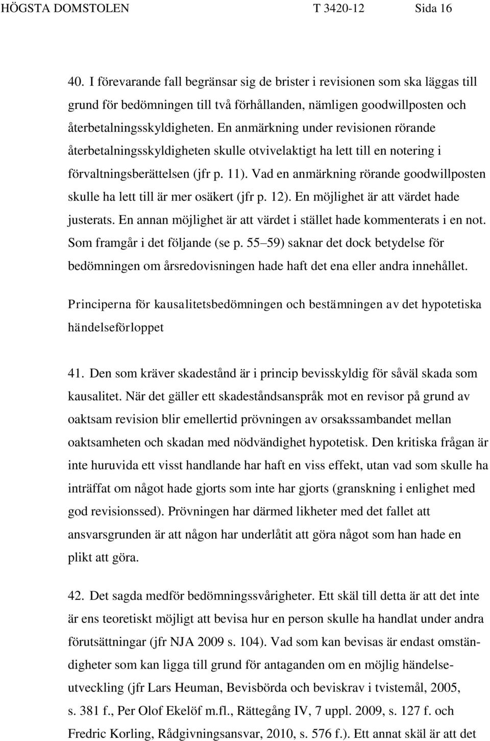 En anmärkning under revisionen rörande återbetalningsskyldigheten skulle otvivelaktigt ha lett till en notering i förvaltningsberättelsen (jfr p. 11).